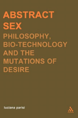 Abstract Sex: Philosophy, Biotechnology and the Mutations of Desire (Transversals: New Directions in Philosophy Series)