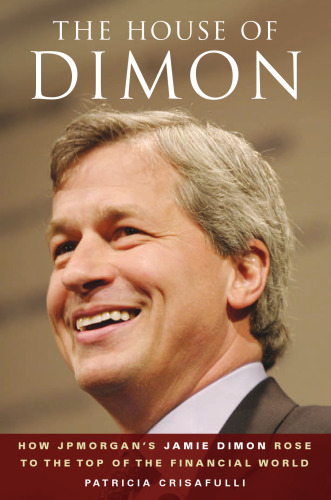 The House of Dimon: How JP Morgan's Jamie Dimon Rose to the Top of the Financial World