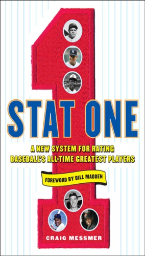 Stat One: A New System for Rating Baseballs All-Time Greatest Players