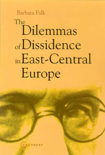 The Dilemmas of Dissidence in East-Central Europe: Citizen Intellectuals and Philosopher Kings