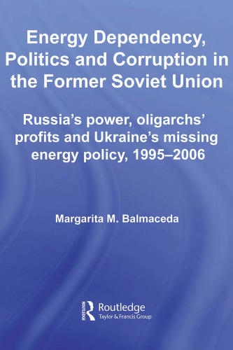 Energy Dependency, Politics and Corruption in the Former Soviet Union: Russia's Power, Oligarchs' Profits and Ukraine's Missing Energy Policy, 1995-2006 ... Series on Russian and East European Studies)