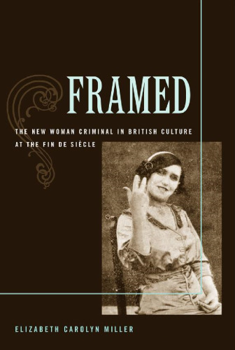 Framed: The New Woman Criminal in British Culture at the Fin de Siecle