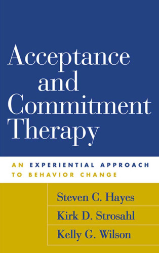 Acceptance and Commitment Therapy: An Experiential Approach to Behavior Change (1999)