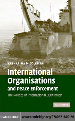 International Organisations and Peace Enforcement: The Politics of International Legitimacy