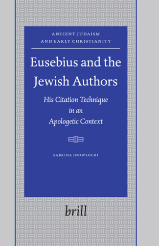 Eusebius and the Jewish Authors: His Citation Technique in an Apologetic Context (Ancient Judaism and Early Christianity, 64)