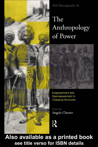 The Anthropology of Power: Empowerment and Disempowerment in Changing Structures (Asa Monographs)