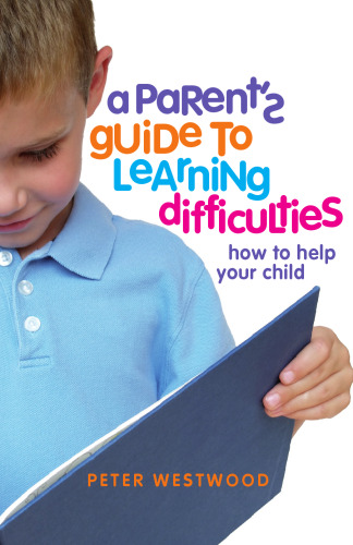A Parent's Guide to Learning Difficulties: How to Help Your Child