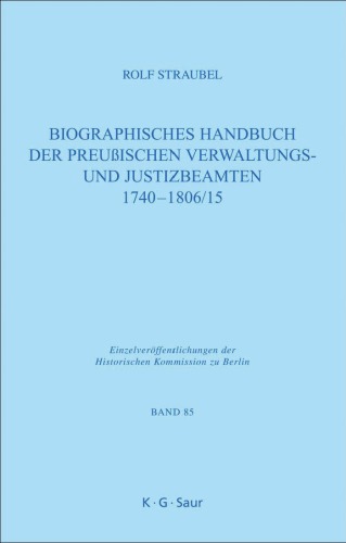Biographisches Handbuch der preußischen Verwaltungs- und Justizbeamten 1740-1806 15 (Einzelveraffentlichungen der Historischen Kommission Zu Berl)