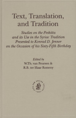 Text, Translation, and Tradition: Studies on the Peshitta and Its Use in the Syriac Tradition Presented to Konrad D. Jenner on the Occasion of His Sixty-Fifth Birthday
