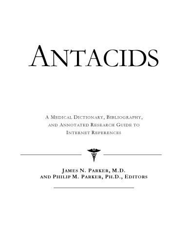 Antacids - A Medical Dictionary, Bibliography, and Annotated Research Guide to Internet References