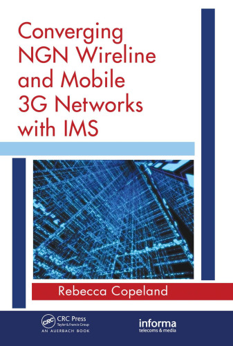 Converging NGN Wireline and Mobile 3G Networks with IMS: Converging NGN and 3G Mobile (Informa Telecommunications and Media)