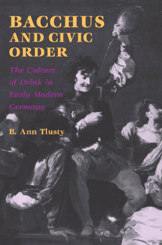 Bacchus and Civic Order: The Culture of Drink in Early Modern Germany (Studies in Early Modern German History)
