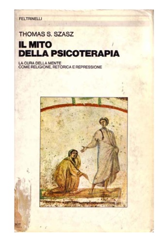 Il mito della psicoterapia. La cura della mente come religione, retorica e repressione
