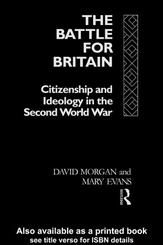 The Battle for Britain: Citizenship and Ideology in the Second World War