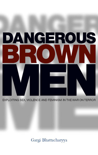 Dangerous Brown Men: Exploiting Sex, Violence and Feminism in the 'War on Terror'