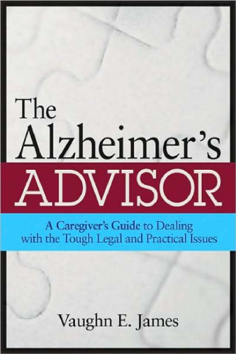 The Alzheimer's Advisor: A Caregiver's Guide to Dealing with the Tough Legal and Practical Issues