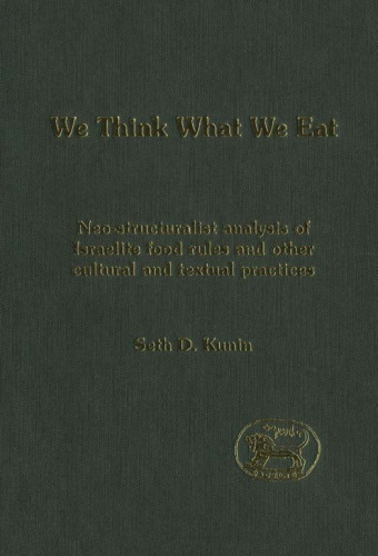 We Think What We Eat: Structuralist Analysis Of Israelite Food Rules And Other Mythological And Cultural Domains (Journal for the Study of the Old Testament Sup. 412)