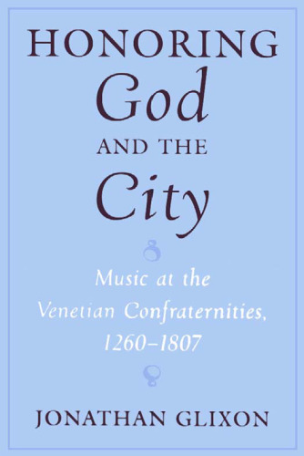 Honoring God and the City: Music at the Venetian Confraternities, 1260-1806