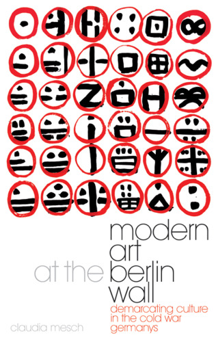 Modern Art at the Berlin Wall: Demarcating Culture in the Cold War Germanys (International Library of Cultural Studies)