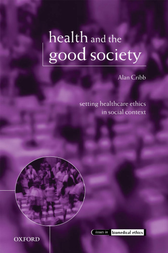 Health and the Good Society: Setting Healthcare Ethics in Social Context (Issues in Biomedical Ethics)