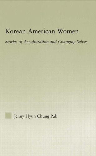 Korean American Women:  Stories of Acculturation and Changing Selves (Studies in Asian Americans : Reconceptualizing Culture, History, Politics)