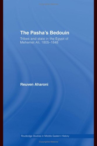 The Pasha's Bedouin and Tribes and State in the Egypt of Mehmet 'Ali 1805-1848 (Middle East Studies: History, Politics & Law)