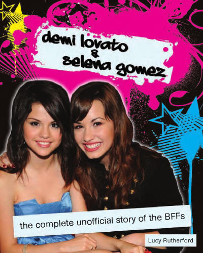 Demi Lovato and Selena Gomez: The Complete Unofficial Story of the BFFs
