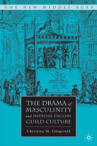 The Drama of Masculinity and Medieval English Guild Culture (The New Middle Ages)