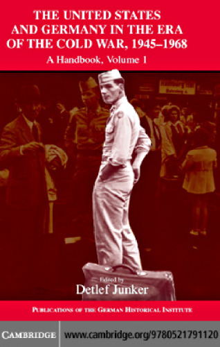 The United States and Germany in the Era of the Cold War, 1945-1990. Vol. 1, 1945-1968: A Handbook (Publications of the German Historical Institute)