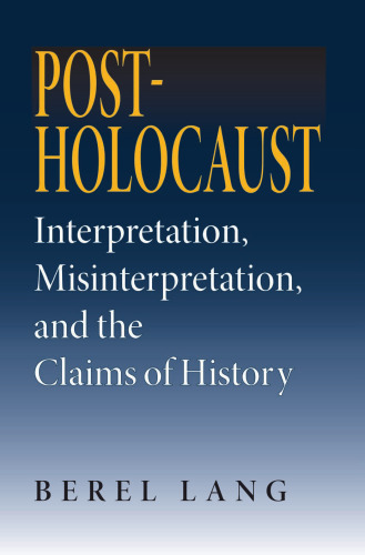 Post-Holocaust: Interpretation, Misinterpretation, And The Claims Of History (Jewish Literature and Culture)