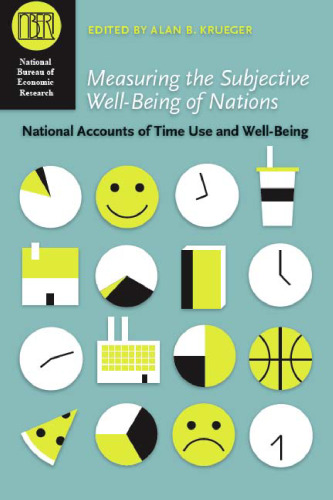 Measuring the Subjective Well-Being of Nations: National Accounts of Time Use and Well-Being (National Bureau of Economic Research Conference Report)