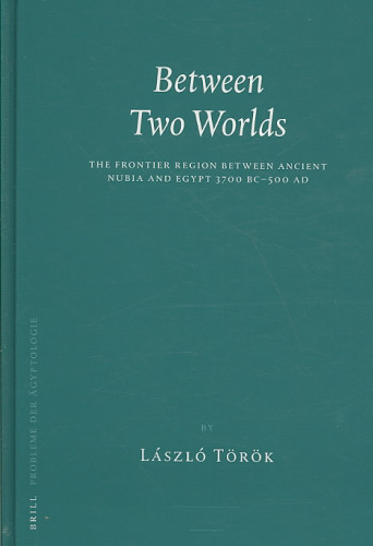 Between Two Worlds: The Frontier Region Between Ancient Nubia and Egypt, 3700 BC-500 AD (Probleme Der Ägyptologie, Volume 29)