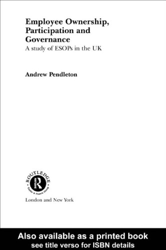 Employee Ownership, Participation and Governance: A Study of ESOPs in the UK (Routledge Research in Employment Relations)