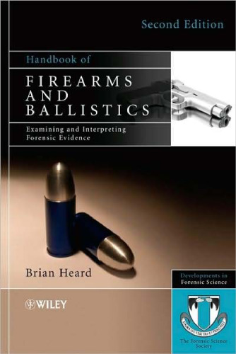 Handbook of Firearms and Ballistics: Examining and Interpreting Forensic Evidence (Developments in Forensic Science)
