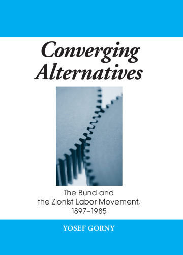 Converging Alternatives: The Bund And The Zionist Labor Movement, 1897-1985 (S U N Y Series in Israeli Studies)