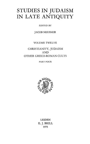 Christianity, Judaism and Other Greco-Roman Cults: Judaism After 70; Other Greco-Roman Cults; Bibliography v. 4: Studies for Morton Smith at Sixty (Studies in Judaism in Late Antiquity)
