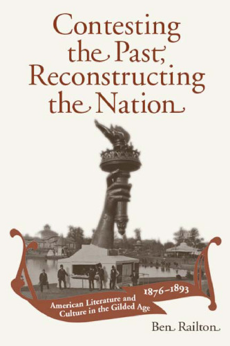Contesting the Past, Reconstructing the Nation: American Literature and Culture in the Gilded Age, 1876-1893 (Amer Lit Realism & Naturalism)