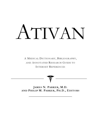 Ativan: A Medical Dictionary, Bibliography, and Annotated Research Guide to Internet References