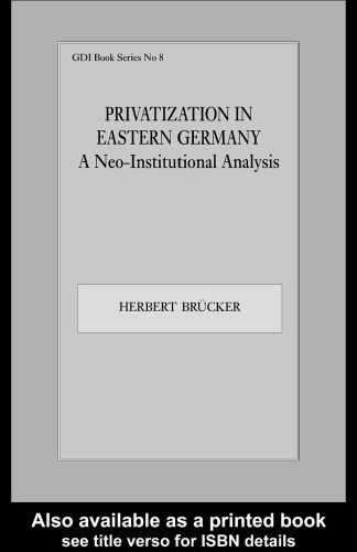 Privatization in Eastern Germany: A Neo-Institutional Analysis (Gdi Book Series, No 8)