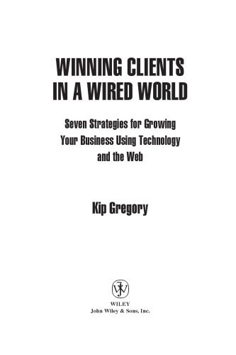 Winning Clients in a Wired World: Seven Strategies for Growing Your Business Using Technology and the Web