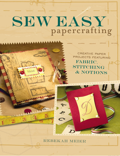 Sew Easy Papercrafting: Creative Paper Projects Featuring Fabric, Stitching & Notions