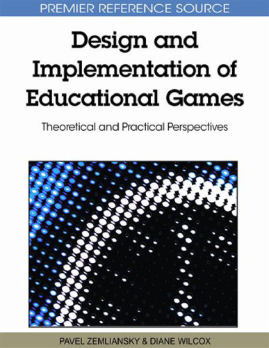 Design and Implementation of Educational Games: Theoretical and Practical Perspectives (Premier Reference Source)