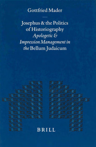 Josephus And The Politics Of Historiography: Apologetic And Impression Management In The Bellum Judaicum