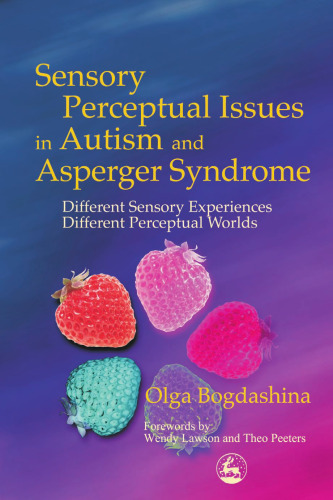 Sensory Perceptual Issues in Autism and Asperger Syndrome: Different Sensory Experiences, Different Perceptual Worlds