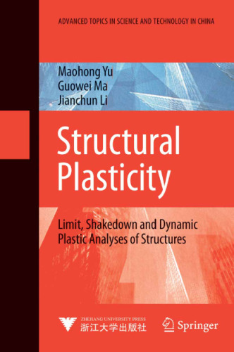 Structural Plasticity: Limit, Shakedown and Dynamic Plastic Analyses of Structures (Advanced Topics in Science and Technology in China)
