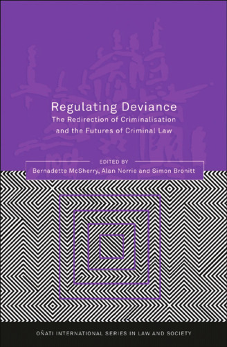 Regulating Deviance: The Redirection of Criminalisation and the Futures of Criminal Law (Onati International Series in Law and Society)
