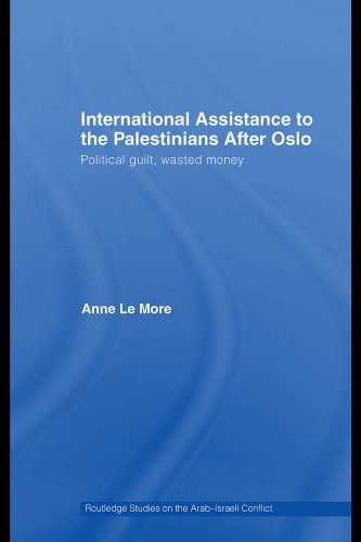 International Assistance to the Palestinians after Oslo: Political Guilt, Wasted Money (Routledge Studies on the Arab-Israeli Conflict)