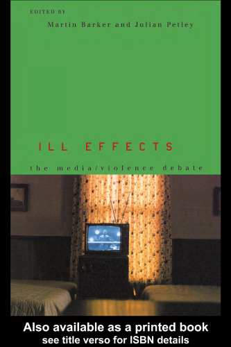 Ill Effects: The Media Violence Debate (Communication and Society (Routledge (Firm)).)