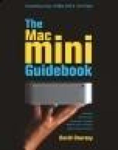 The Mac mini Guidebook A practical, hands-on book for everyoneincluding Windows usersmoving to Apple's compact computer
