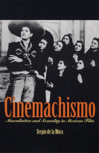 Cinemachismo: Masculinities and Sexuality in Mexican Film